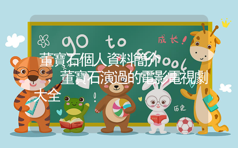 董寶石個人資料簡介，董寶石演過的電影電視劇大全插圖